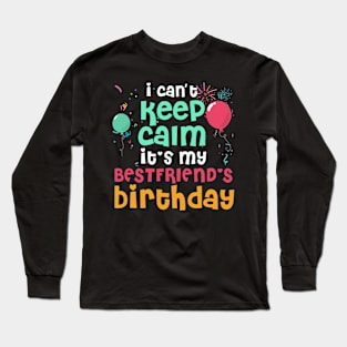 I Can't Keep Calm It's My Best Friend's Birthday Long Sleeve T-Shirt